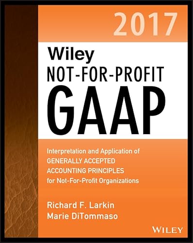 Wiley Not-for-Profit GAAP 2017: Interpretation and Application of Generally Accepted Accounting Principles (Wiley Regulatory Reporting)