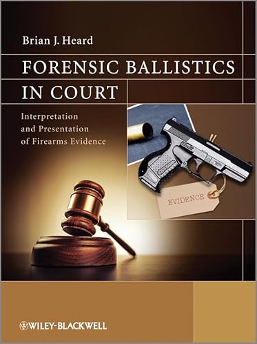 Forensic Ballistics in Court: Interpretation and Presentation of Firearms Evidence