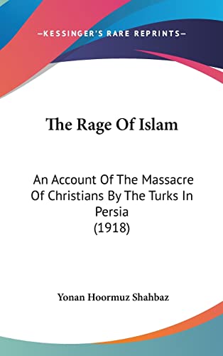 The Rage Of Islam: An Account Of The Massacre Of Christians By The Turks In Persia (1918)