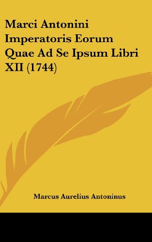 Marci Antonini Imperatoris Eorum Quae Ad Se Ipsum Libri XII (1744)