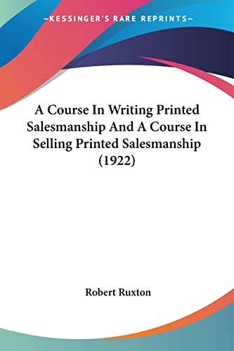 A Course In Writing Printed Salesmanship And A Course In Selling Printed Salesmanship (1922)