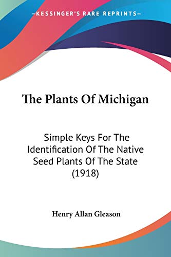 The Plants Of Michigan: Simple Keys For The Identification Of The Native Seed Plants Of The State (1918)