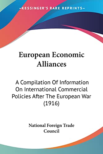 European Economic Alliances: A Compilation Of Information On International Commercial Policies After The European War (1916)