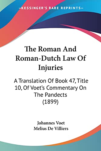 The Roman And Roman-Dutch Law Of Injuries: A Translation Of Book 47, Title 10, Of Voet's Commentary On The Pandects (1899)