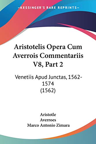 Aristotelis Opera Cum Averrois Commentariis V8, Part 2: Venetiis Apud Junctas, 1562-1574 (1562)