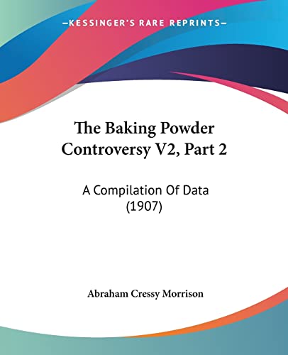 The Baking Powder Controversy V2, Part 2: A Compilation Of Data (1907)