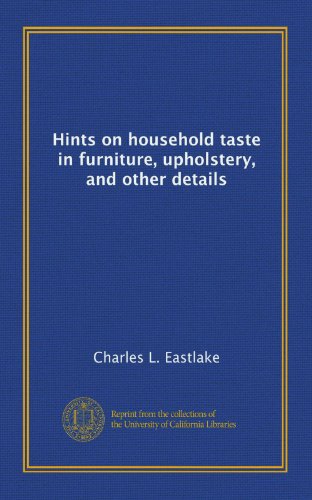 Hints on household taste in furniture, upholstery, and other details