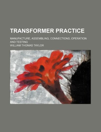 Transformer practice; manufacture, assembling, connections, operation and testing