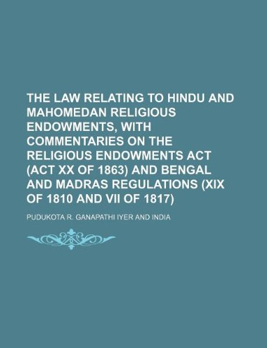 The Law Relating to Hindu and Mahomedan Religious Endowments, with Commentaries on the Religious Endowments ACT (ACT XX of 1863) and Bengal and Madras Regulations (XIX of 1810 and VII of 1817)
