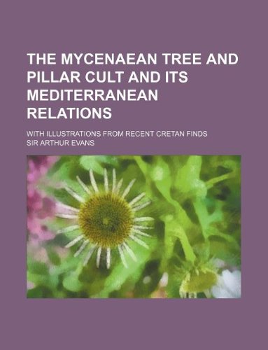 The Mycenaean Tree and Pillar Cult and Its Mediterranean Relations; With Illustrations from Recent Cretan Finds