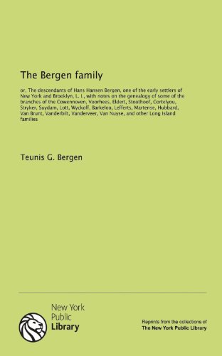 The Bergen family: or, The descendants of Hans Hansen Bergen, one of the early settlers of New York and Brooklyn, L. I., with notes on the genealogy ... Cortelyou, Stryker, Suydam, Lott, Wyckoff,...