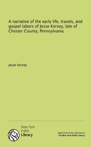 A narrative of the early life, travels, and gospel labors of Jesse Kersey, late of Chester County, Pennsylvania