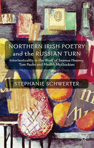Northern Irish Poetry and the Russian Turn: Intertextuality in the Work of Seamus Heaney, Tom Paulin and Medbh McGuckian