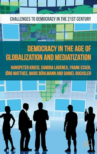 Democracy in the Age of Globalization and Mediatization (Challenges to Democracy in the 21st Century)