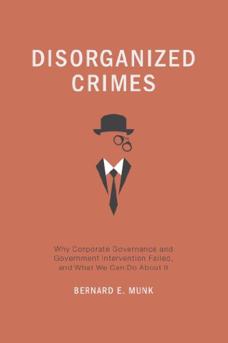 Disorganized Crimes: Why Corporate Governance and Government Intervention Failed, and What We Can Do About It