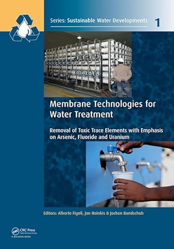 Membrane Technologies for Water Treatment: Removal of Toxic Trace Elements with Emphasis on Arsenic, Fluoride and Uranium (Sustainable Water ... Management, Treatment, Efficiency and Reuse)