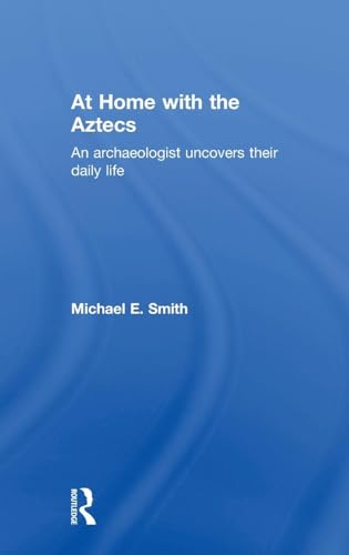 At Home with the Aztecs: An Archaeologist Uncovers Their Daily Life
