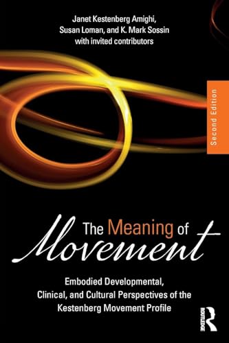 The Meaning of Movement: Embodied Developmental, Clinical, and Cultural Perspectives of the Kestenberg Movement Profile