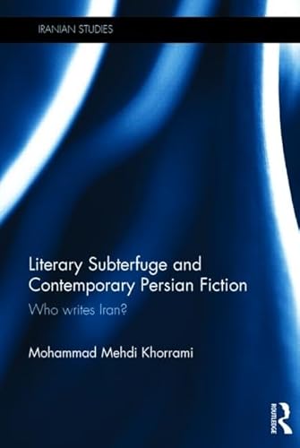 Literary Subterfuge and Contemporary Persian Fiction: Who Writes Iran? (Iranian Studies)
