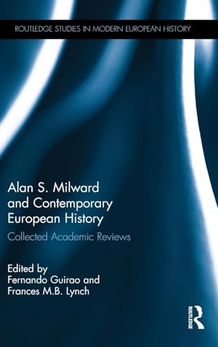Alan S. Milward and Contemporary European History: Collected Academic Reviews (Routledge Studies in Modern European History)
