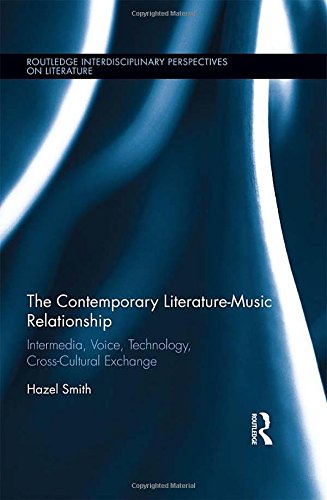The Contemporary Literature-Music Relationship: Intermedia, Voice, Technology, Cross-Cultural Exchange (Routledge Interdisciplinary Perspectives on Literature)