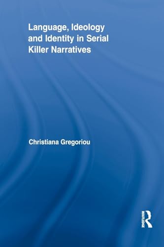 Language, Ideology and Identity in Serial Killer Narratives (Routledge Studies in Rhetoric and Stylistics)
