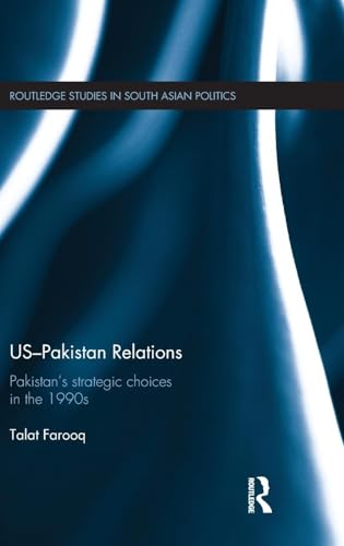 US-Pakistan Relations: Pakistan's Strategic Choices in the 1990s (Routledge Studies in South Asian Politics)