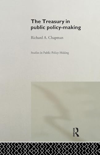 The Treasury in Public Policy-Making (Studies in Public Policy Making)