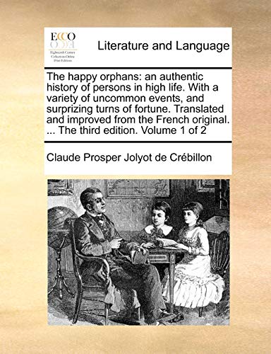The happy orphans: an authentic history of persons in high life. With a variety of uncommon events, and surprizing turns of fortune. Translated and ... ... The third edition. Volume 1 of 2