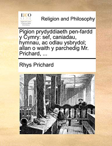 Pigion prydyddiaeth pen-fardd y Cymry: sef, caniadau, hymnau, ac odlau ysbrydol; allan o waith y parchedig Mr. Prichard, ... (Welsh Edition)