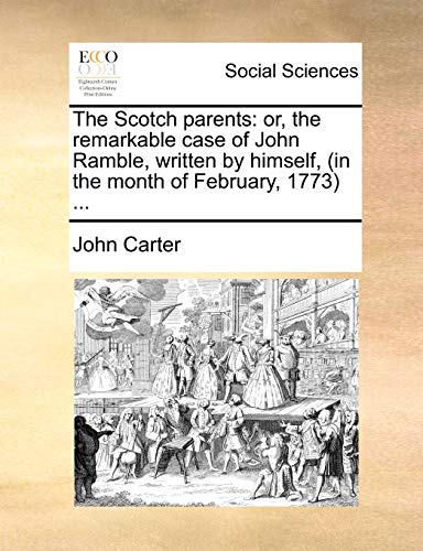 The Scotch parents: or, the remarkable case of John Ramble, written by himself, (in the month of February, 1773) ...
