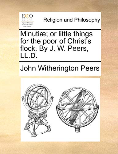 Minuti]; Or Little Things for the Poor of Christ's Flock. by J. W. Peers, LL.D.