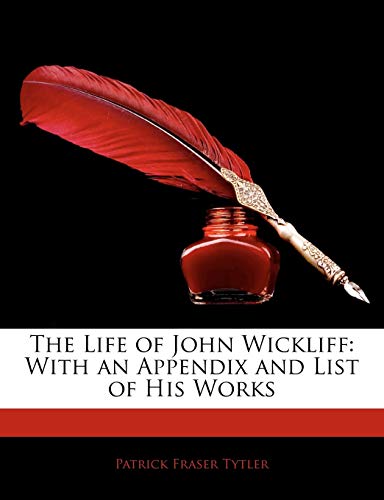 The Life of John Wickliff: With an Appendix and List of His Works