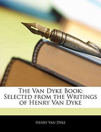 The Van Dyke Book: Selected from the Writings of Henry Van Dyke