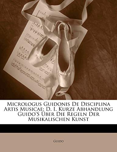 Micrologus Guidonis De Disciplina Artis Musicae: D. I. Kurze Abhandlung Guido'S Über Die Regeln Der Musikalischen Kunst (Latin Edition)