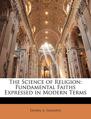 The Science of Religion: Fundamental Faiths Expressed in Modern Terms