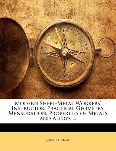 Modern Sheet-Metal Workers' Instructor: Practical Geometry, Mensuration, Properties of Metals and Alloys ...