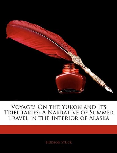 Voyages on the Yukon and Its Tributaries: A Narrative of Summer Travel in the Interior of Alaska