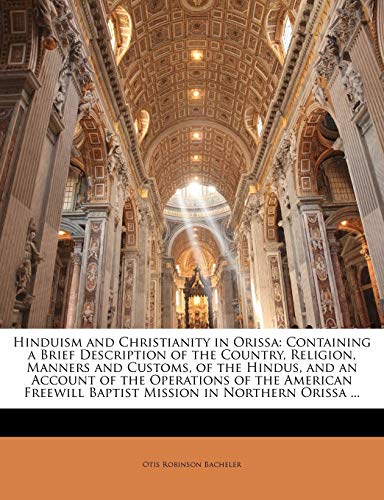 Hinduism and Christianity in Orissa: Containing a Brief Description of the Country, Religion, Manners and Customs, of the Hindus, and an Account of the Operations of the American Freewill Baptist Mission in Northern Orissa ...