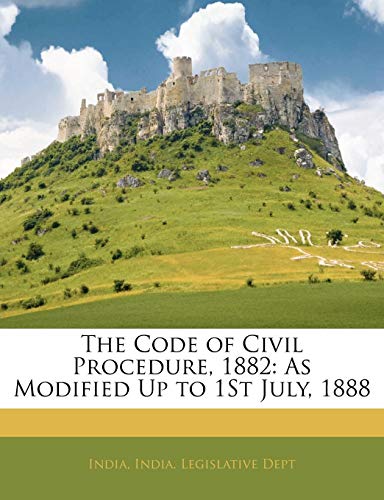 The Code of Civil Procedure, 1882: As Modified Up to 1st July, 1888