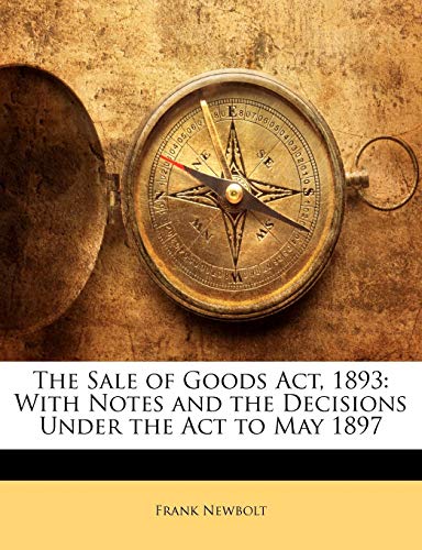 The Sale of Goods Act, 1893: With Notes and the Decisions Under the ACT to May 1897