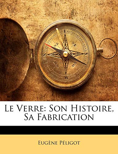 Le Verre: Son Histoire, Sa Fabrication (French Edition)