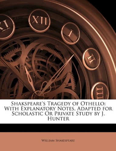Shakspeare's Tragedy of Othello: With Explanatory Notes, Adapted for Scholastic Or Private Study by J. Hunter