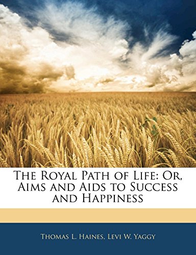 The Royal Path of Life: Or, Aims and AIDS to Success and Happiness