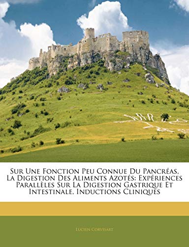 Sur Une Fonction Peu Connue Du Pancréas, La Digestion Des Aliments Azotés: Expériences Parallèles Sur La Digestion Gastrique Et Intestinale, Inductions Cliniques