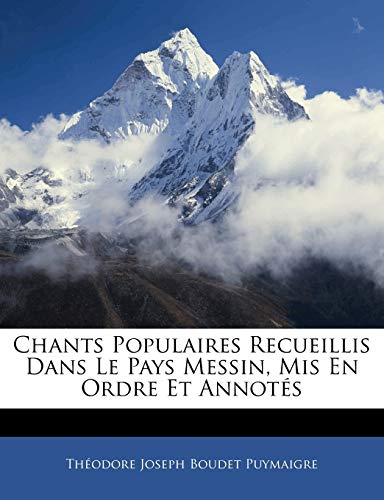 Chants Populaires Recueillis Dans Le Pays Messin, Mis En Ordre Et Annotés