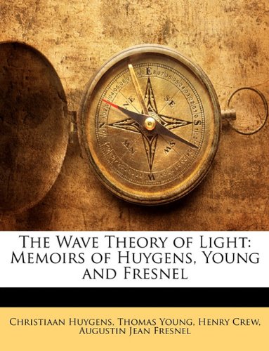 The Wave Theory of Light: Memoirs of Huygens, Young and Fresnel