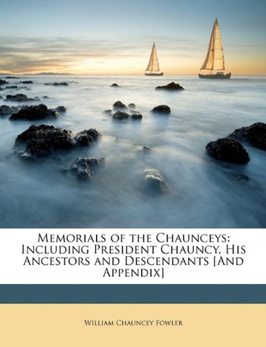 Memorials of the Chaunceys: Including President Chauncy, His Ancestors and Descendants [And Appendix]