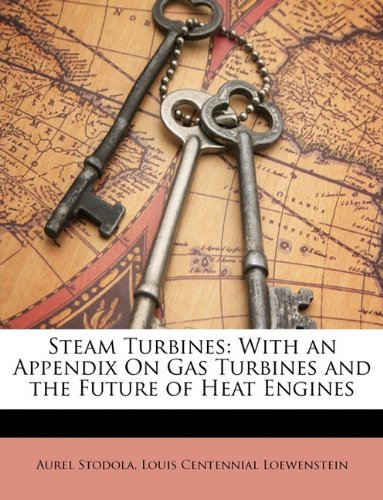 Steam Turbines: With an Appendix on Gas Turbines and the Future of Heat Engines
