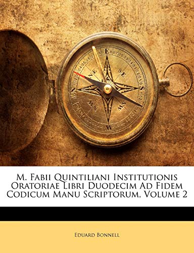 M. Fabii Quintiliani Institutionis Oratoriae Libri Duodecim Ad Fidem Codicum Manu Scriptorum, Volume 2